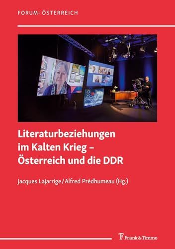 Literaturbeziehungen im Kalten Krieg – Österreich und die DDR: DE (Forum: Österreich, Band 21) Literaturbeziehungen im Kalten Krieg – Österreich und die DDR: DE (Forum: Österreich, Band 21) von Frank & Timme