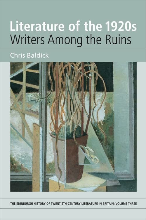 Literature of the 1920s: Writers Among the Ruins (Edinburgh History of Twentieth-century Liter... Literature of the 1920s: Writers Among the Ruins (Edinburgh History of Twentieth-century Liter...
