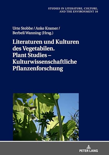 Literaturen und Kulturen des Vegetabilen. Plant Studies – kulturwissenschaftliche Pflanzenforschung (Studies in Literature, Culture, and the ... zu Literatur, Kultur und Umwelt, Band 10)