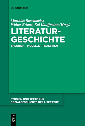 Literaturgeschichte: Theorien - Modelle - Praktiken (Studien und Texte zur Sozialgeschichte der Literatur, 138, Band 138)