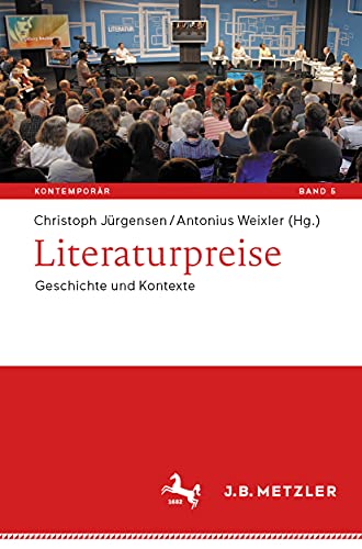 Literaturpreise: Geschichte und Kontexte (Kontemporär. Schriften zur deutschsprachigen Gegenwartsliteratur, Band 5) von J.B. Metzler