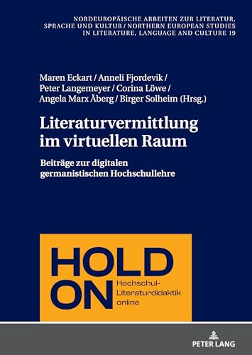 Literaturvermittlung im virtuellen Raum: Beiträge zur digitalen germanistischen Hochschullehre (Nordeuropäische Arbeiten zur Literatur, Sprache und ... in Literature, Language and Culture, Band 19) von Peter Lang