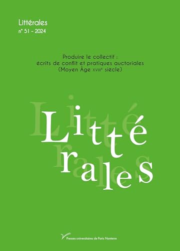 Littérales n° 51 : Produire le collectif : pratiques auctoriales dans les écrits de conflit (Moyen Âge-XVIIIe siècle) von PARIS OUEST