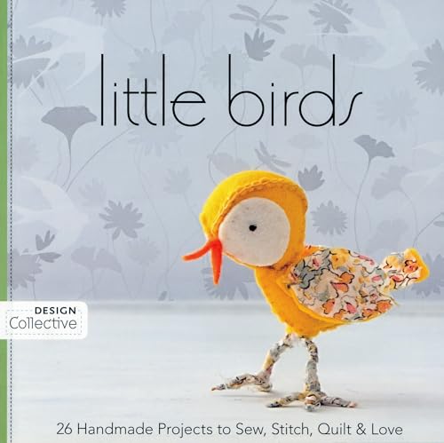 Little Birds: 26 Handmade Projects to Sew, Stitch, Quilt & Love (Design Collective) von C&T Publishing