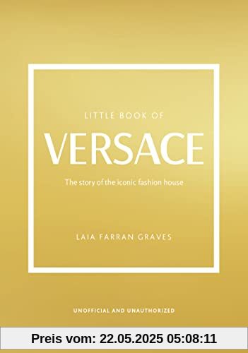 Little Book of Versace: The story of the iconic fashion house (Little Books of Fashion)
