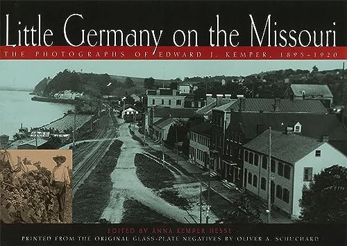 Little Germany on the Missouri Little Germany on the Missouri Little Germany on the Missouri: The Photographs of Edward J. Kemper, 1895-1920 the Photo
