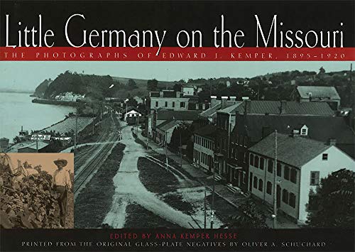 Little Germany on the Missouri Little Germany on the Missouri Little Germany on the Missouri: The Photographs of Edward J. Kemper, 1895-1920 the Photo