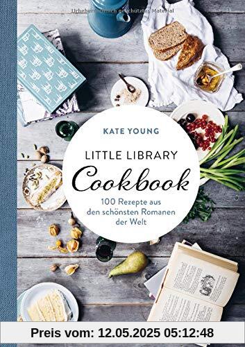 Little Library Cookbook: 100 Rezepte aus den schönsten Romanen der Welt