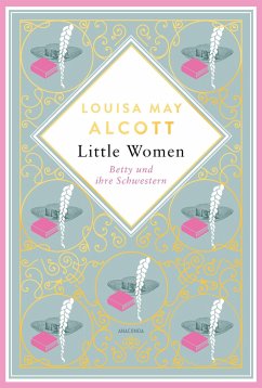 Louisa Mary Alcott, Little Women. Betty und ihre Schwestern - Erster und zweiter Teil. Schmuckausgabe mit Goldprägung von Anaconda