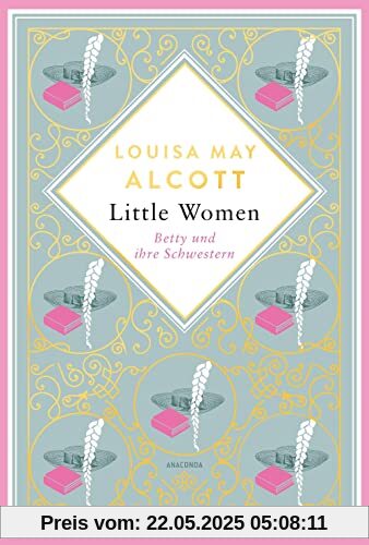 Little Women. Betty und ihre Schwestern. Erster und zweiter Teil: Schmuckausgabe mit Goldprägung (Anacondas besondere Klassiker, Band 4)