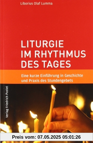Liturgie im Rhythmus des Tages: Eine kurze Einführung in Geschichte und Praxis des Stundengebets