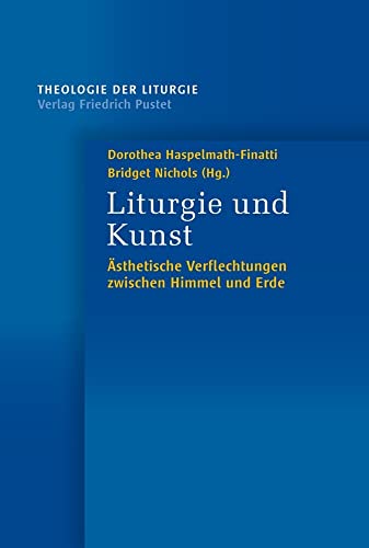 Liturgie und Kunst: Ästhetische Verflechtungen zwischen Himmel und Erde (Theologie der Liturgie) von Pustet, Friedrich GmbH