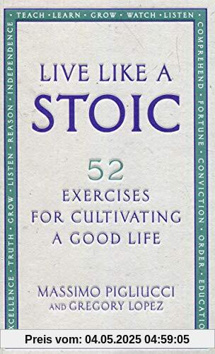 Live Like A Stoic: 52 Exercises for Cultivating a Good Life