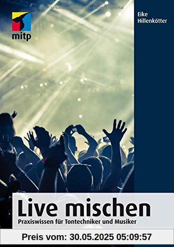Live mischen: Praxiswissen für Tontechniker und Musiker (mitp Professional)