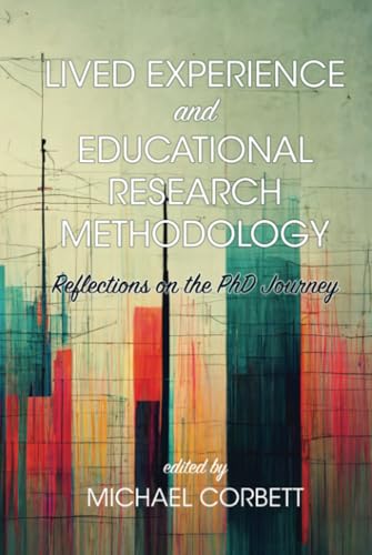 Lived Experience and Educational Research Methodology: Reflections on the PhD Journey Lived Experience and Educational Research Methodology: Reflections on the PhD Journey von Information Age Publishing