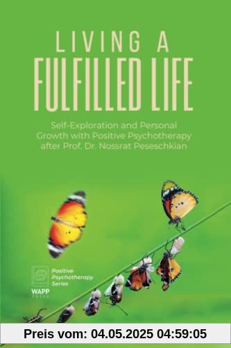 Living A Fulfilled Life: Self-Exploration and Personal Growth with Positive Psychotherapy after Prof. Dr. Nossrat Peseschkian (Positive Psychotherapy Series)