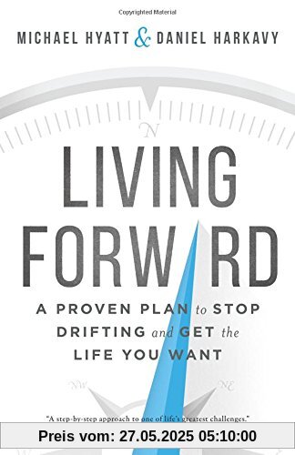 Living Forward: A Proven Plan to Stop Drifting and Get the Life You Want Living Forward: A Proven Plan to Stop Drifting and Get the Life You Want