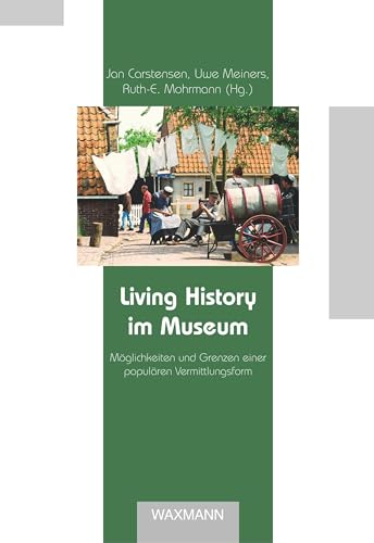 Living History im Museum: Möglichkeiten und Grenzen einer populären Vermittlungsform (Beiträge zur Volkskultur in Nordwestdeutschland)