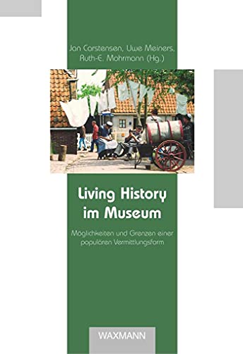 Living History im Museum: Möglichkeiten und Grenzen einer populären Vermittlungsform (Beiträge zur Volkskultur in Nordwestdeutschland)