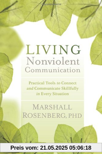 Living Nonviolent Communication: Practical Tools to Connect and Communicate Skillfully in Every Situation Living Nonviolent Communication: Practical Tools to Connect and Communicate Skillfully in Every Situation