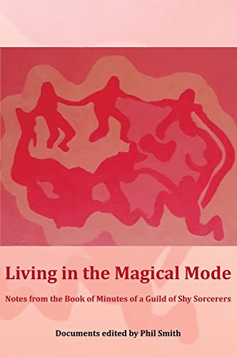 Living in the Magical Mode: Notes from the Book of Minutes of a Guild of Shy Sorcerers von Triarchy Press