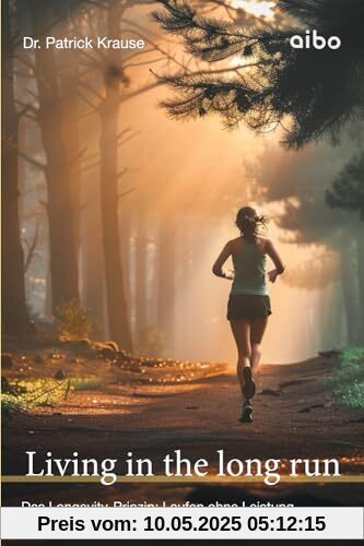 Living in the long run: Das Longevity-Prinzip: Laufen ohne Leistung.