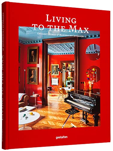 Living to the Max: Opulent Homes and Maximalist Interiors von Gestalten