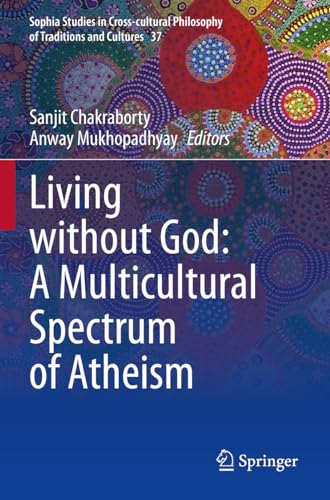 Living without God: A Multicultural Spectrum of Atheism (Sophia Studies in Cross-cultural Philosophy of Traditions and Cultures, Band 37) von Springer