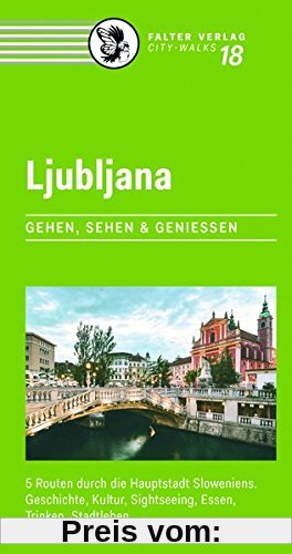 Ljubljana: 5 Routen durch die Hauptstadt Sloweniens. Geschichte, Kultur, Sightseeing, Essen, Trinken, Stadtleben (City-Walks)
