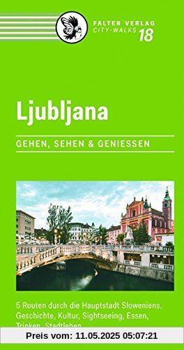 Ljubljana: 5 Routen durch die Hauptstadt Sloweniens. Geschichte, Kultur, Sightseeing, Essen, Trinken, Stadtleben (City-Walks)