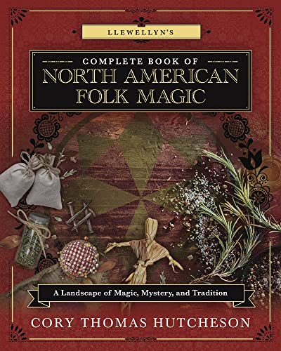 Llewellyn's Complete Book of North American Folk Magic: A Landscape of Magic, Mystery, and Tradition (Llewellyn's Complete Book, 16)