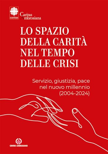 Lo spazio della carità nel tempo delle crisi. Servizio, giustizia, pace nel nuovo millennio (2004-2024) von Centro Ambrosiano
