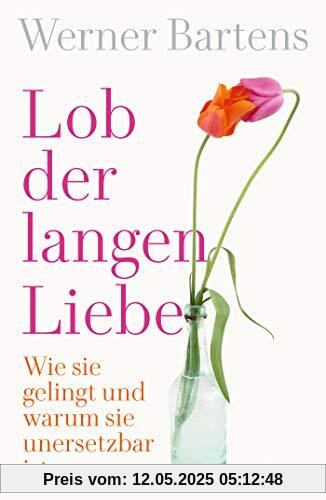 Lob der langen Liebe: Wie sie gelingt und warum sie unersetzbar ist