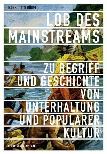 Lob des Mainstreams. Zu Begriff und Geschichte von Unterhaltung und Populärer Kultur Lob des Mainstreams. Zu Begriff und Geschichte von Unterhaltung und Populärer Kultur