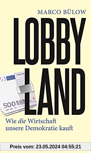 Lobbyland: Wie die Wirtschaft unsere Demokratie kauft