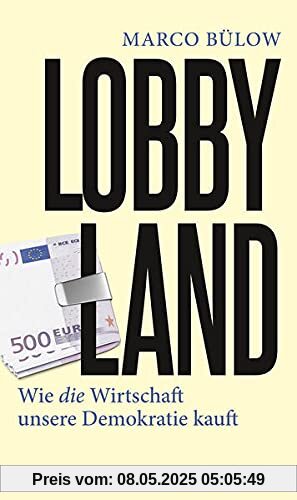 Lobbyland: Wie die Wirtschaft unsere Demokratie kauft