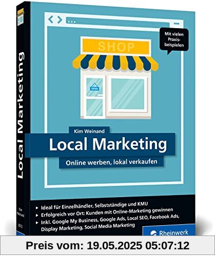 Local Marketing: Online werben, lokal verkaufen. Der praktische Ratgeber für mehr Sichtbarkeit und Kundschaft mit gezieltem Online-Marketing Local Marketing: Online werben, lokal verkaufen. Der praktische Ratgeber für mehr Sichtbarkeit und Kundschaft mit gezieltem Online-Marketing