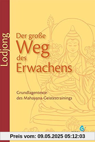 Lodjong - Der große Weg des Erwachens: Grundlagentexte des Mahayana-Geistestrainings Lodjong - Der große Weg des Erwachens: Grundlagentexte des Mahayana-Geistestrainings