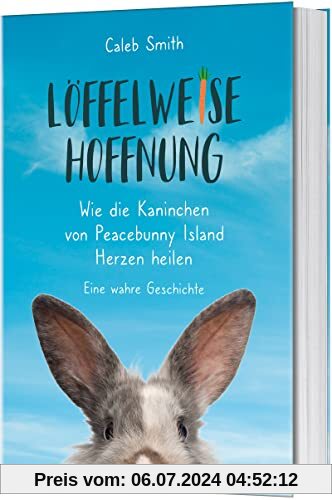 Löffelweise Hoffnung: Wie die Kaninchen von Peacebunny Island Herzen heilen. Eine wahre Geschichte.