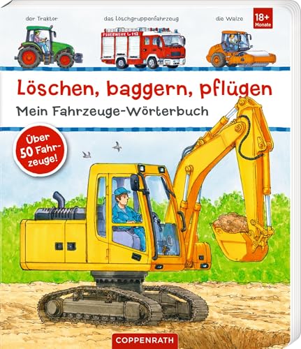 Löschen, baggern, pflügen: Mein Fahrzeuge-Wörterbuch: Über 50 Fahrzeuge!: fördert die Sprachentwicklung, ab 18 Monate von Coppenrath Verlag GmbH & Co. KG