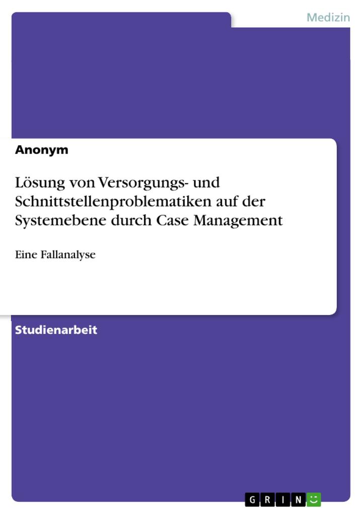 Lösung von Versorgungs- und Schnittstellenproblematiken auf der Systemebene durch Case Management von GRIN Verlag