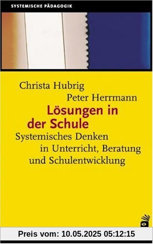 Lösungen in der Schule. Systemisches Denken in Unterricht, Beratung und Schulentwicklung