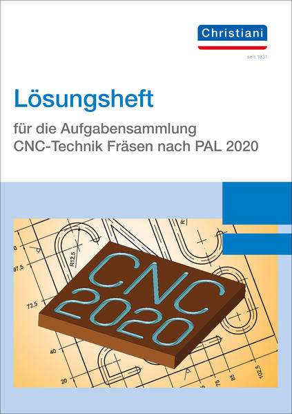 Lösungsheft für die Aufgabensammlung CNC-Technik Fräsen nach PAL 2020 von Christiani