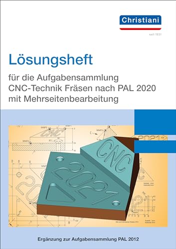 Lösungsheft für die Aufgabensammlung CNC-Technik Fräsen nach PAL 2020 mit Mehrseitenbearbeitung Lösungsheft für die Aufgabensammlung CNC-Technik Fräsen nach PAL 2020 mit Mehrseitenbearbeitung
