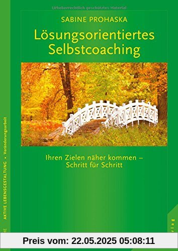 Lösungsorientiertes Selbstcoaching: Ihrem Ziel näherkommen - Schritt für Schritt