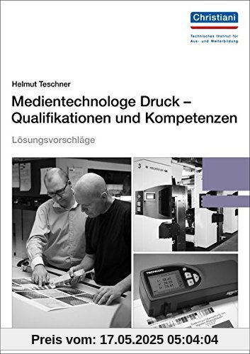 Lösungsvorschläge Medientechnologe Druck - Qualifikationen und Kompetenzen: Arbeitsbuch für eine erfolgreiche berufliche Bildung