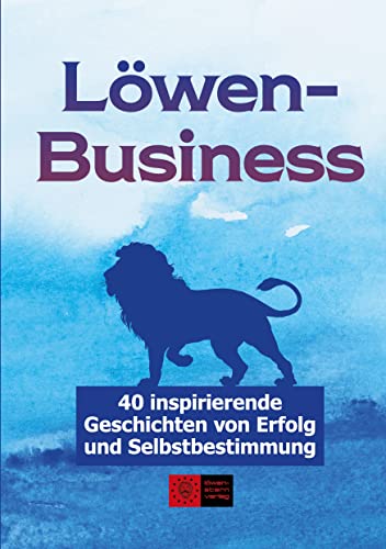 LöwenBusiness: 40 inspirierende Geschichten von Erfolg und Selbstbestimmung von LöwenStern Verlag