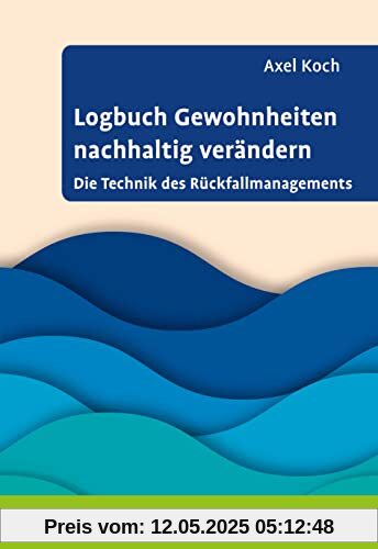 Logbuch Gewohnheiten nachhaltig verändern: Die Technik des Rückfallmanagements (Logbücher)