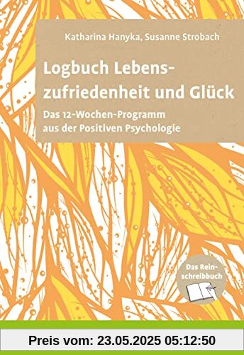Logbuch Lebenszufriedenheit und Glück: Das 12-Wochen-Programm aus der Positiven Psychologie. Das Reinschreibbuch (Logbücher)