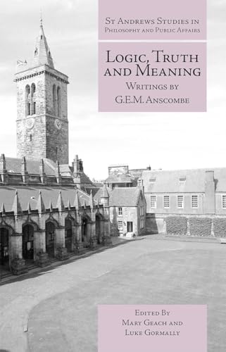 Logic, Truth and Meaning: Writings of G.E.M. Anscombe (St Andrews Studies in Philosophy and Public Affairs)